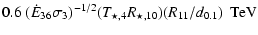 $\displaystyle 0.6~(\dot{E}_{36}\sigma_3)^{-1/2}(T_{\star,4} R_{\star,10}) (R_{11}/d_{0.1})~~{\rm TeV}$