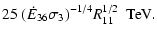 $\displaystyle 25~(\dot{E}_{36}\sigma_3)^{-1/4} R_{11}^{1/2}~~{\rm TeV.}$