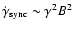 $\dot{\gamma}_{\rm sync}\sim \gamma^2 B^2$