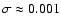 $\sigma\approx 0.001$