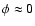 $\phi\approx 0$