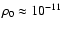 $\rho_0\approx 10^{-11}$
