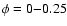 $\phi =0{-}0.25$