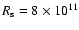 $R_{\rm s}=8\times 10^{11}$