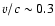$v/c\sim 0.3$