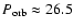 $P_{\rm orb}\approx 26.5$
