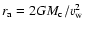 $r_{\rm a}=2 GM_{\rm c}/v_{\rm w}^2$