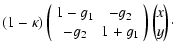 $\displaystyle (1-\kappa)
\left(\begin{array}{cc} 1-g_1&-g_2\\  -g_2&1+g_1\end{array}\right)
\left(\!\!\begin{array}{c}x\\  y\end{array}\!\!\right)\cdot$