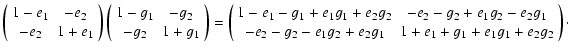 $\displaystyle \left(\begin{array}{cc} 1-e_1&-e_2\\  -e_2&1+e_1\end{array}\right...
...e_2-g_2-e_1g_2+e_2g_1 & 1+e_1+g_1+e_1g_1+e_2g_2\\
\end{array}\right)\cdot\quad$