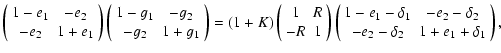 $\displaystyle \left(\begin{array}{cc} 1-e_1&-e_2\\  -e_2&1+e_1\end{array}\right...
...1-e_1-\delta_1&-e_2-\delta_2\\
-e_2-\delta_2&1+e_1+\delta_1\end{array}\right),$