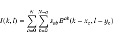 \begin{displaymath}I(k,l)=\sum_{a=0}^N\sum_{b=0}^{N-a} s_{ab} B^{ab}(k-x_{\rm c},l-y_{\rm c})
\end{displaymath}