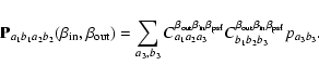 \begin{displaymath}{\bf P}_{a_1b_1a_2b_2}(\beta_{\rm in},\beta_{\rm out})=
\sum_...
...3}^{\beta_{\rm out}\beta_{\rm in}\beta_{\rm psf}}
p_{a_3b_3}.
\end{displaymath}