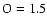 $\rm O=1.5$