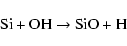 \begin{displaymath}\hbox{Si} + \hbox{OH} \rightarrow \hbox{SiO} + \hbox{H}
\end{displaymath}