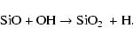 \begin{displaymath}\hbox{SiO} + \hbox{OH} \rightarrow \hbox{SiO$_2$ } + \hbox{H}.
\end{displaymath}
