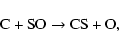 \begin{displaymath}\hbox{C} + \hbox{SO} \rightarrow \hbox{CS} + \hbox{O},
\end{displaymath}