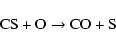 \begin{displaymath}\hbox{CS} + \hbox{O} \rightarrow \hbox{CO} + \hbox{S}
\end{displaymath}