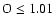 $\rm O \leq 1.01$