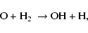 \begin{displaymath}\hbox{O} + \hbox{H$_2$ } \rightarrow \hbox{OH} + \hbox{H},
\end{displaymath}