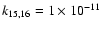 $k_{\rm 15,16} = 1\times 10^{-11}$