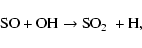 \begin{displaymath}\hbox{SO} + \hbox{OH} \rightarrow \hbox{SO$_2$ } + \hbox{H},
\end{displaymath}