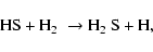 \begin{displaymath}\hbox{HS} + \hbox{H$_2$ } \rightarrow \hbox{H$_2$ S} + \hbox{H},
\end{displaymath}