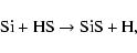 \begin{displaymath}\hbox{Si} + \hbox{HS} \rightarrow \hbox{SiS} + \hbox{H},
\end{displaymath}