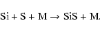 \begin{displaymath}\hbox{Si} + \hbox{S} + \hbox{M} \rightarrow \hbox{SiS} + \hbox{M}.
\end{displaymath}