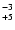 $^{\rm -3}_{+5}$