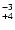 $^{\rm -3}_{+4}$