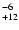 $^{\rm -6}_{+12}$