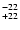$^{\rm -22}_{+22}$