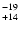 $^{\rm -19}_{+14}$