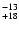 $^{\rm -13}_{+18}$