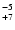 $^{\rm -5}_{+7}$