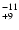 $^{\rm -11}_{+9}$