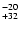 $^{\rm -20}_{+32}$