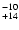 $^{\rm -10}_{+14}$