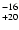 $^{\rm -16}_{+20}$