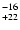 $^{\rm -16}_{+22}$
