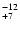 $^{\rm -12}_{+7}$