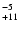 $^{\rm -5}_{+11}$