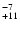$^{\rm -7}_{+11}$