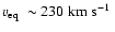 $\mbox{$v_{\rm eq}$ }\sim
230~\mbox{km~s$^{-1}$ }$