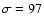 $\sigma = 97$