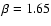 $\beta=1.65$