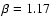 $\beta=1.17$