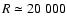 $R \simeq 20~000$