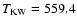 $T_{\rm KW}=559.4$