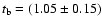 $t_{\rm b}=(1.05\pm0.15)$